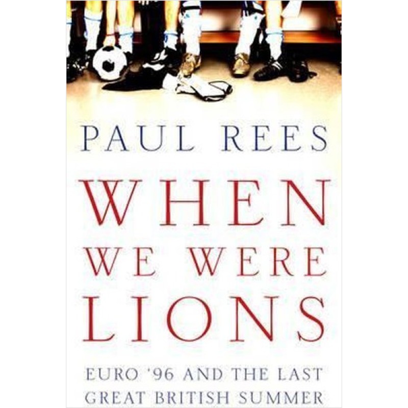 When We Were Lions: Euro 96 and the Last Great British When We Were Lions: Euro 96 and the Last Great British