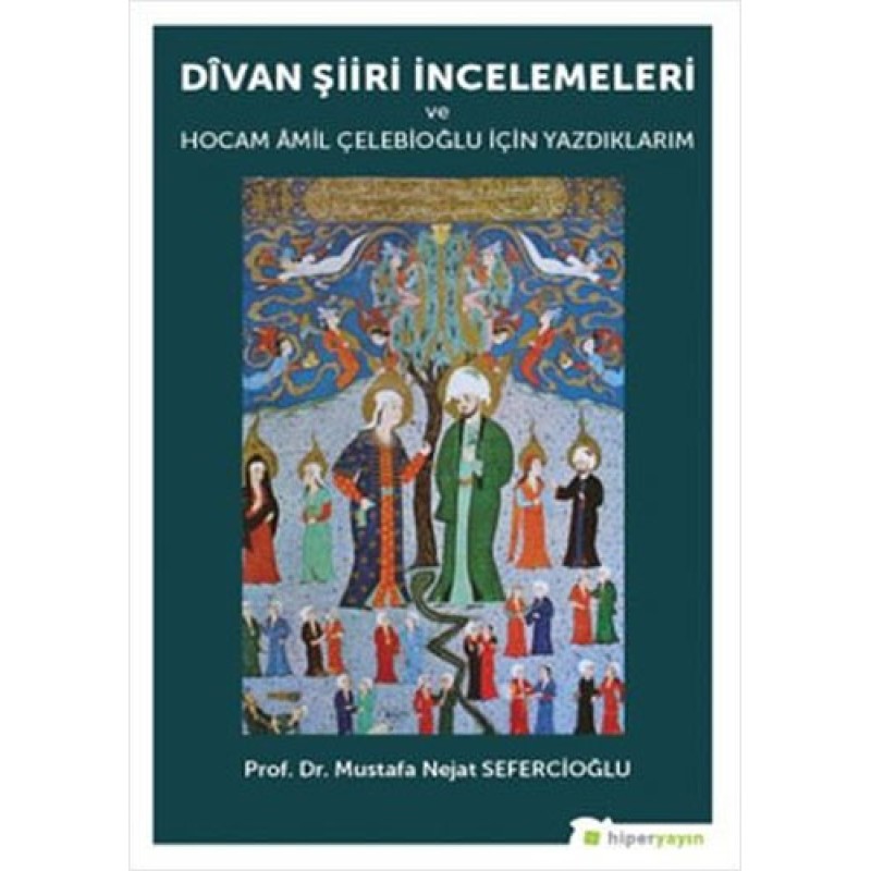Divan Şiiri İncelemeleri ve Hocam Amil Çelebioğlu İçin Yazdıklarım Divan Şiiri İncelemeleri ve Hocam Amil Çelebioğlu İçin Yazdıklarım