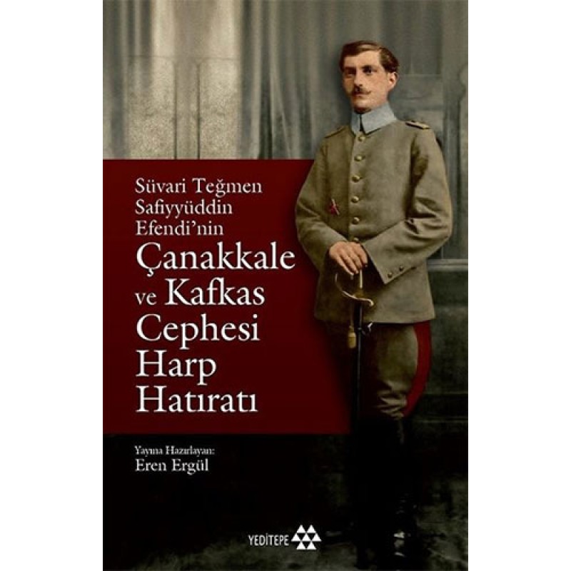 Süvari Teğmen Safiyyüddin Efendi’nin Çanakkale ve Kafkas Cephesi Harp Hatıratı Süvari Teğmen Safiyyüddin Efendi’nin Çanakkale ve Kafkas Cephesi Harp Hatıratı