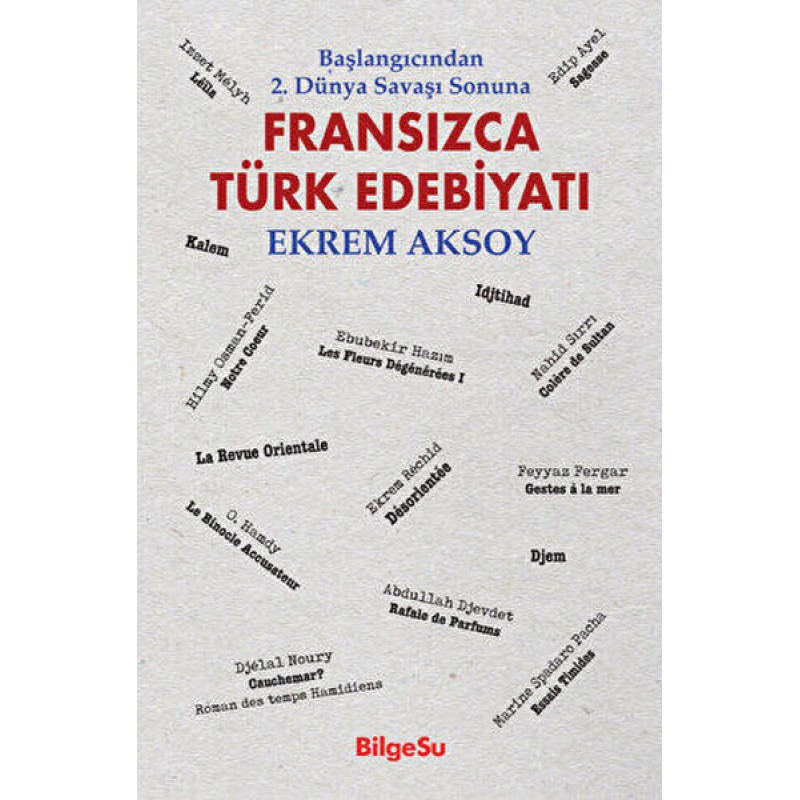 Fransızca Türk Edebiyatı - Başlangıcından 2. Dünya Savaşı Sonuna Fransızca Türk Edebiyatı - Başlangıcından 2. Dünya Savaşı Sonuna