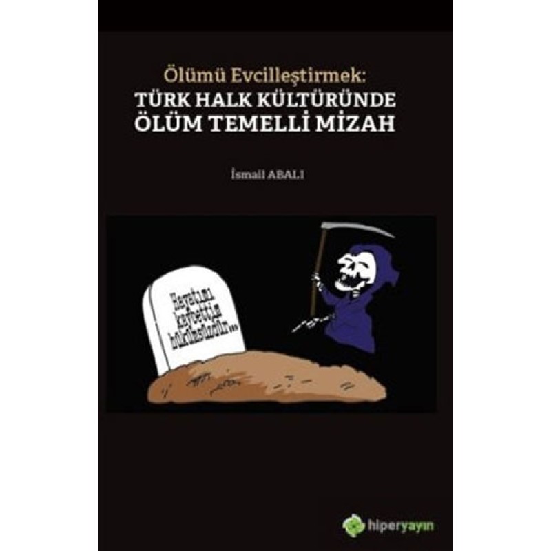 Ölümü Evcilleştirmek: Türk Halk Kültüründe Ölüm Temelli Mizah Ölümü Evcilleştirmek: Türk Halk Kültüründe Ölüm Temelli Mizah