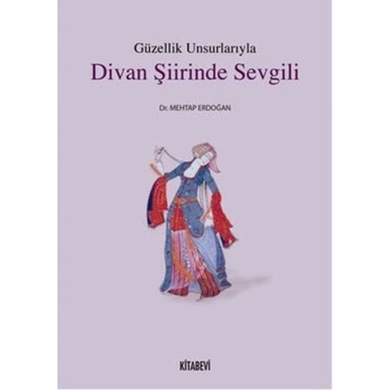 Güzellik Unsurlarıyla Divan Şiirinde Sevgili Güzellik Unsurlarıyla Divan Şiirinde Sevgili