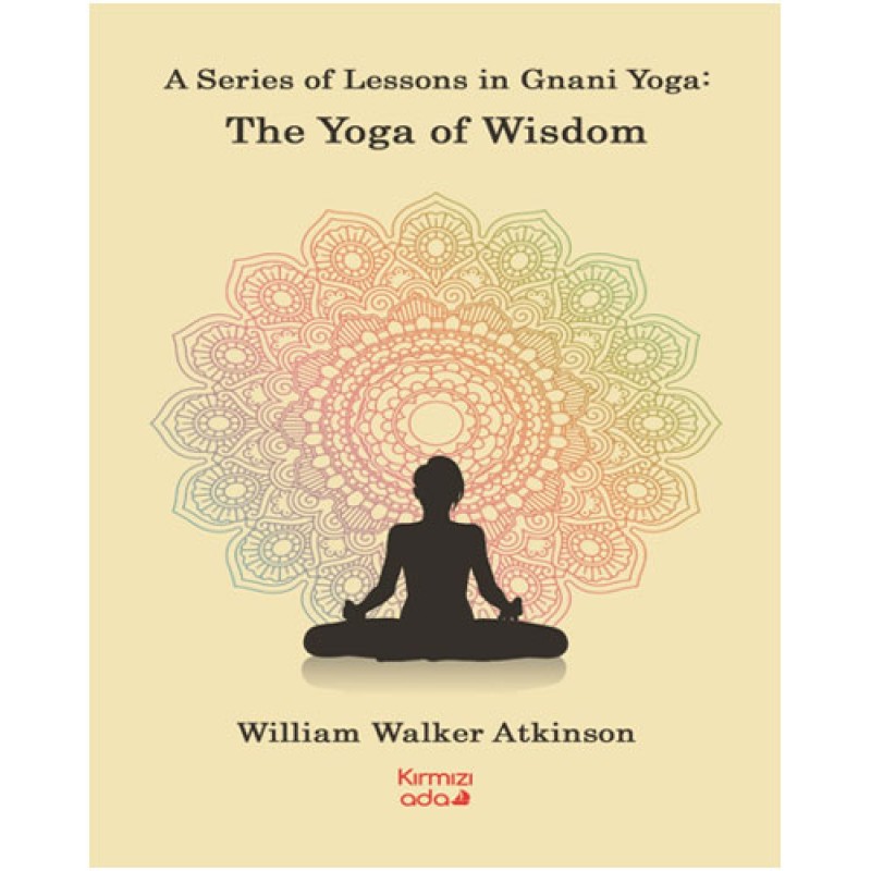 A Series Of Lessons in Gnani Yoga - The Yoga Wisdom A Series Of Lessons in Gnani Yoga - The Yoga Wisdom