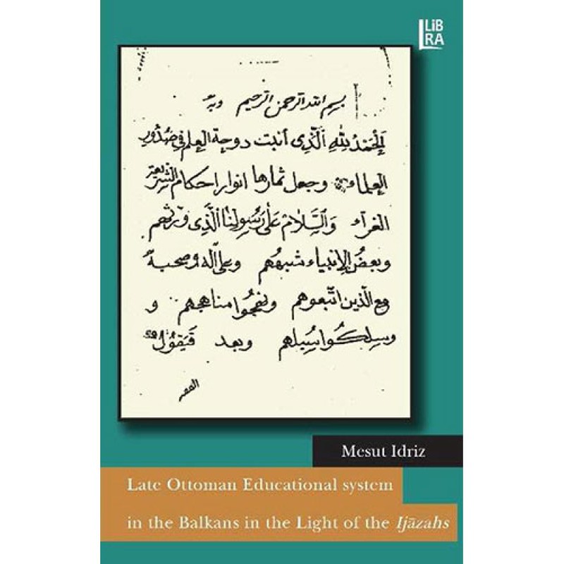 Late Ottoman Educational System in the Balkans in the Light of the Ijazahs Late Ottoman Educational System in the Balkans in the Light of the Ijazahs