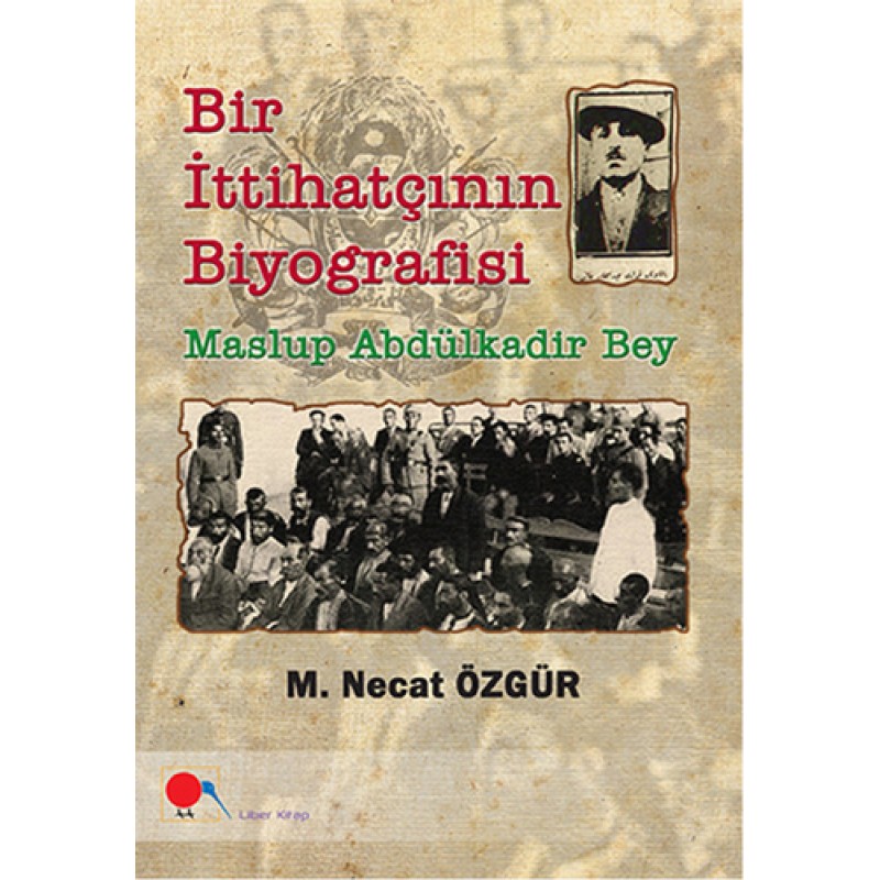 Bir İttihatçının Biyografisi - Maslup Abdülkadir Bey