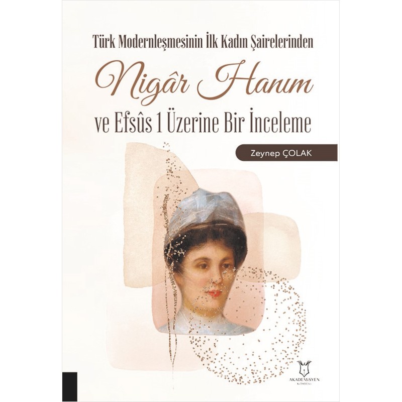 Türk Modernleşmesinin İlk Kadın Şairelerinden Nigâr Hanım ve Efsûs 1 Üzerine Bir İnceleme Türk Modernleşmesinin İlk Kadın Şairelerinden Nigâr Hanım ve Efsûs 1 Üzerine Bir İnceleme