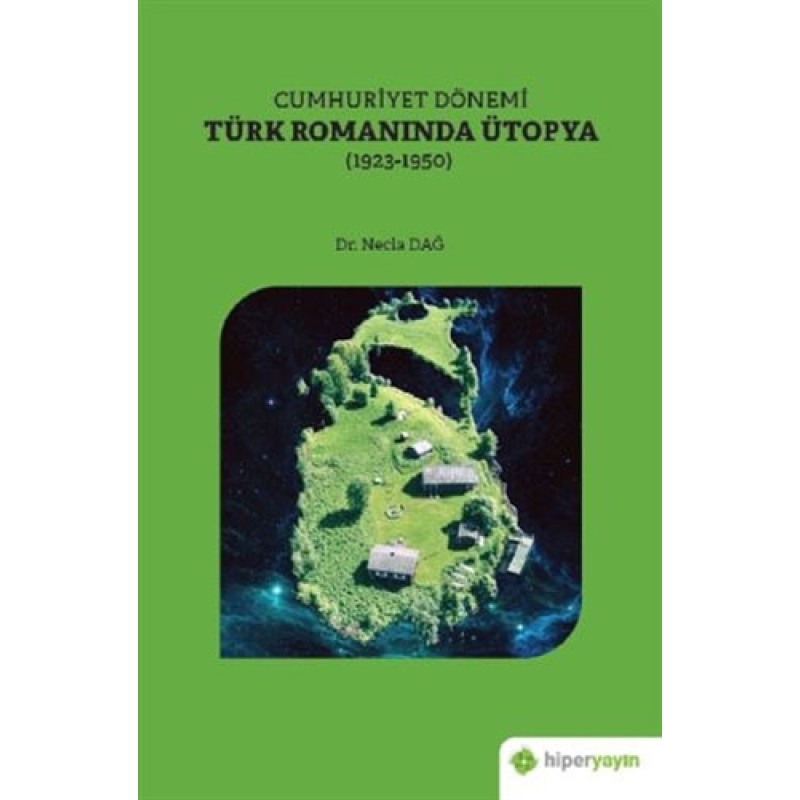 Cumhuriyet Dönemi Türk Romanında Ütopya (1923-1950) Cumhuriyet Dönemi Türk Romanında Ütopya (1923-1950)