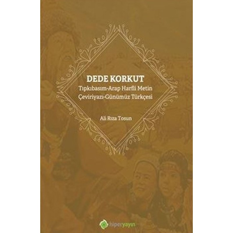 Dede Korkut - Tıpkıbasım - Arap Harfli Metin - Çeviriyazı - Günümüz Türkçesi Dede Korkut - Tıpkıbasım - Arap Harfli Metin - Çeviriyazı - Günümüz Türkçesi