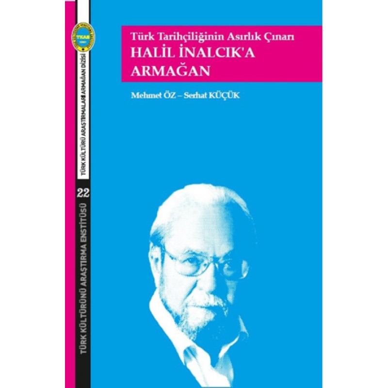 Türk Tarihçiliğinin Asırlık Çınarı Halil İnalcık'a Armağan Türk Tarihçiliğinin Asırlık Çınarı Halil İnalcık'a Armağan